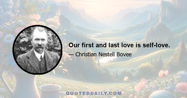 Our first and last love is self-love.