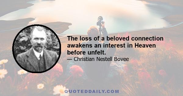 The loss of a beloved connection awakens an interest in Heaven before unfelt.