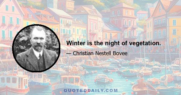 Winter is the night of vegetation.