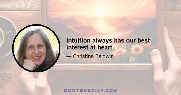 Intuition always has our best interest at heart.