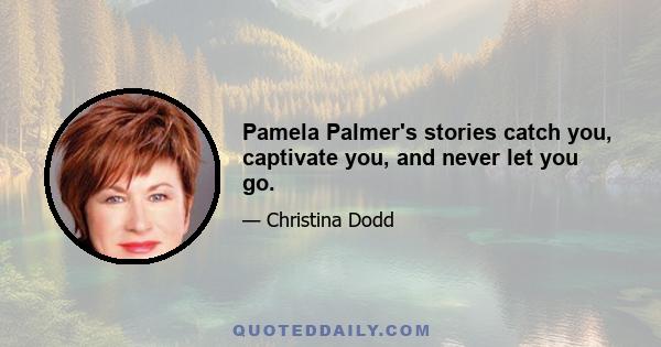 Pamela Palmer's stories catch you, captivate you, and never let you go.