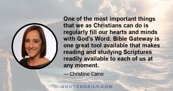 One of the most important things that we as Christians can do is regularly fill our hearts and minds with God's Word. Bible Gateway is one great tool available that makes reading and studying Scriptures readily