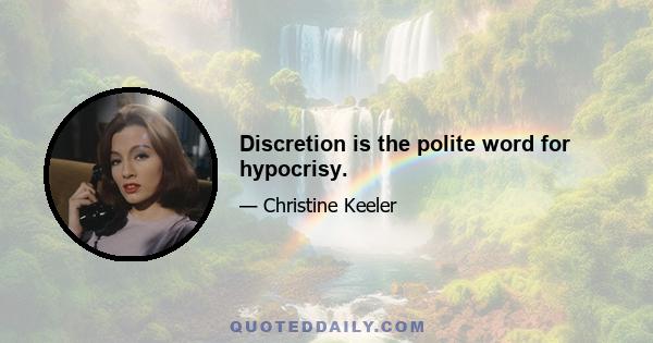 Discretion is the polite word for hypocrisy.