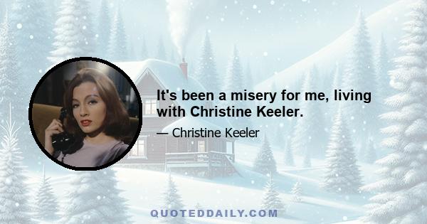 It's been a misery for me, living with Christine Keeler.