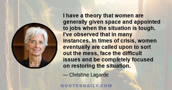 I have a theory that women are generally given space and appointed to jobs when the situation is tough. I've observed that in many instances. In times of crisis, women eventually are called upon to sort out the mess,