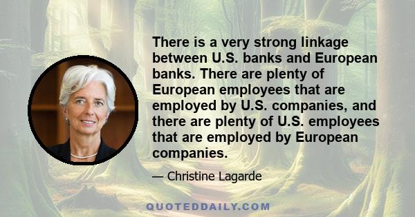 There is a very strong linkage between U.S. banks and European banks. There are plenty of European employees that are employed by U.S. companies, and there are plenty of U.S. employees that are employed by European