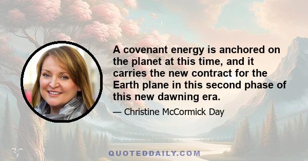 A covenant energy is anchored on the planet at this time, and it carries the new contract for the Earth plane in this second phase of this new dawning era.