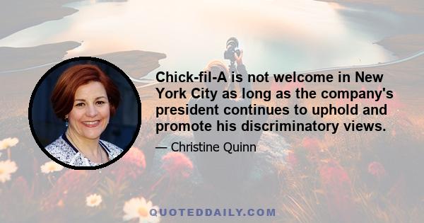 Chick-fil-A is not welcome in New York City as long as the company's president continues to uphold and promote his discriminatory views.
