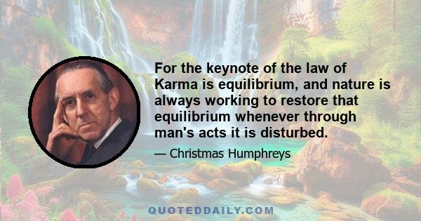 For the keynote of the law of Karma is equilibrium, and nature is always working to restore that equilibrium whenever through man's acts it is disturbed.