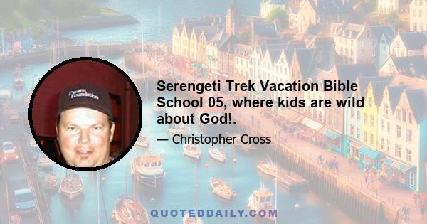 Serengeti Trek Vacation Bible School 05, where kids are wild about God!.