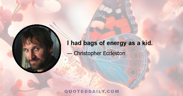 I had bags of energy as a kid.