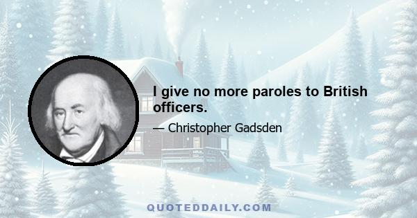 I give no more paroles to British officers.