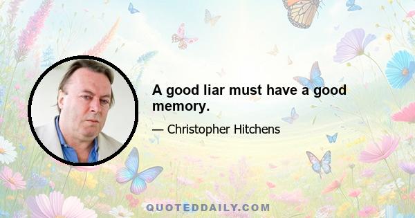 A good liar must have a good memory.