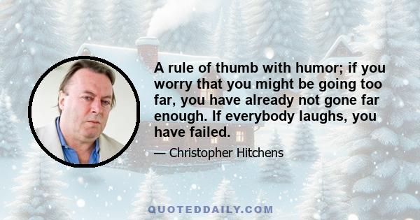 A rule of thumb with humor; if you worry that you might be going too far, you have already not gone far enough. If everybody laughs, you have failed.