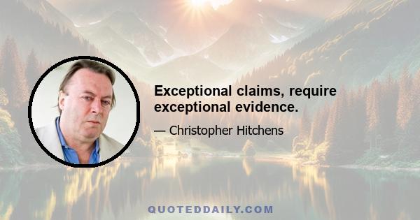 Exceptional claims, require exceptional evidence.