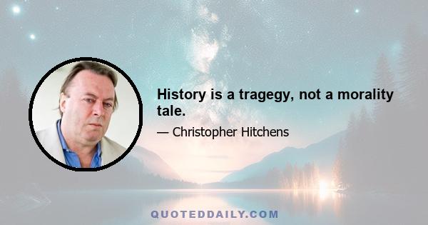 History is a tragegy, not a morality tale.