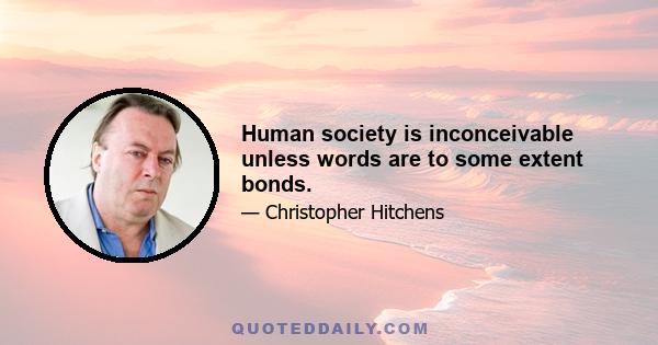 Human society is inconceivable unless words are to some extent bonds.