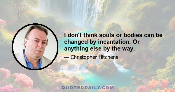 I don't think souls or bodies can be changed by incantation. Or anything else by the way.