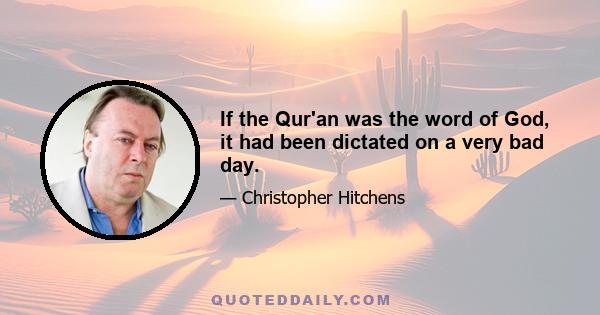 If the Qur'an was the word of God, it had been dictated on a very bad day.