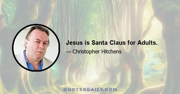 Jesus is Santa Claus for Adults.