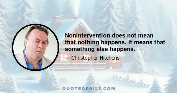 Nonintervention does not mean that nothing happens. It means that something else happens.