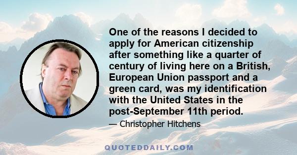 One of the reasons I decided to apply for American citizenship after something like a quarter of century of living here on a British, European Union passport and a green card, was my identification with the United