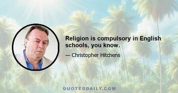 Religion is compulsory in English schools, you know.