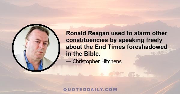 Ronald Reagan used to alarm other constituencies by speaking freely about the End Times foreshadowed in the Bible.