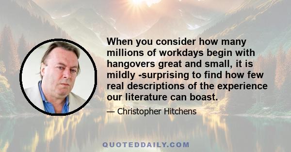 When you consider how many millions of workdays begin with hangovers great and small, it is mildly ­surprising to find how few real descriptions of the experience our literature can boast.