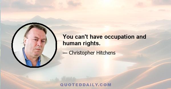 You can't have occupation and human rights.