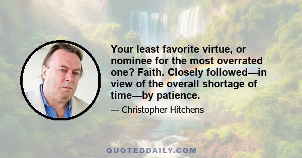 Your least favorite virtue, or nominee for the most overrated one? Faith. Closely followed—in view of the overall shortage of time—by patience.