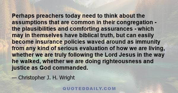 Perhaps preachers today need to think about the assumptions that are common in their congregation - the plausibilities and comforting assurances - which may in themselves have biblical truth, but can easily become