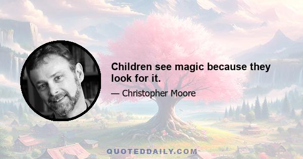 Children see magic because they look for it.