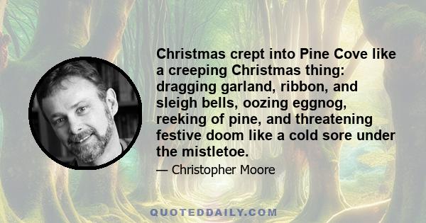 Christmas crept into Pine Cove like a creeping Christmas thing: dragging garland, ribbon, and sleigh bells, oozing eggnog, reeking of pine, and threatening festive doom like a cold sore under the mistletoe.