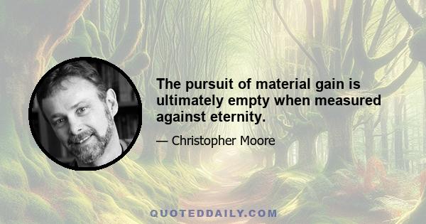 The pursuit of material gain is ultimately empty when measured against eternity.