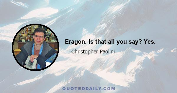 Eragon. Is that all you say? Yes.
