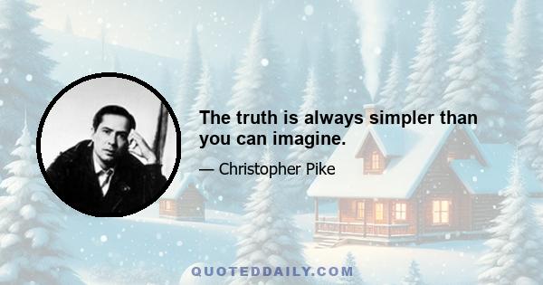 The truth is always simpler than you can imagine.