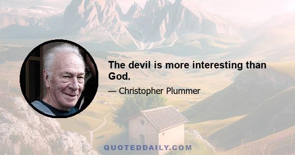 The devil is more interesting than God.