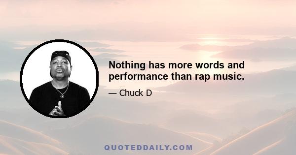 Nothing has more words and performance than rap music.