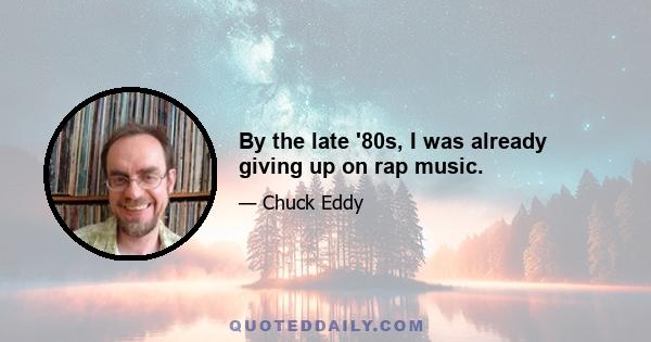 By the late '80s, I was already giving up on rap music.