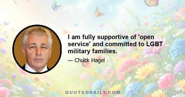 I am fully supportive of 'open service' and committed to LGBT military families.