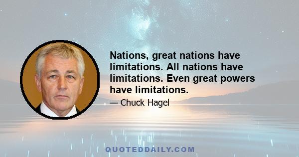 Nations, great nations have limitations. All nations have limitations. Even great powers have limitations.