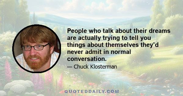 People who talk about their dreams are actually trying to tell you things about themselves they’d never admit in normal conversation.