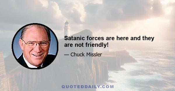 Satanic forces are here and they are not friendly!