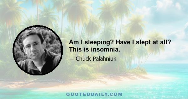 Am I sleeping? Have I slept at all? This is insomnia.