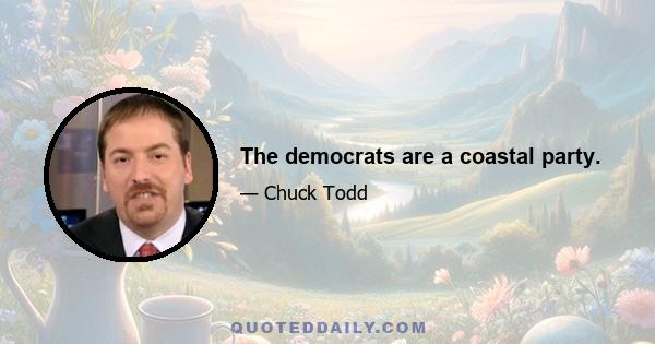 The democrats are a coastal party.