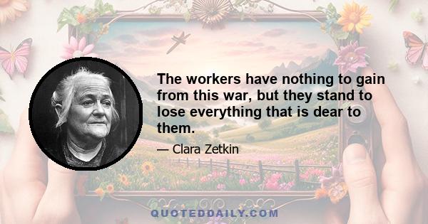 The workers have nothing to gain from this war, but they stand to lose everything that is dear to them.