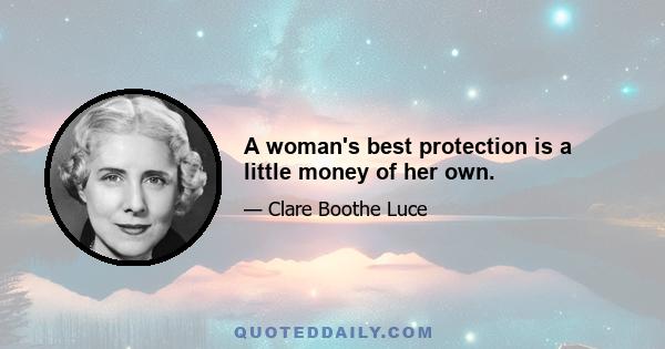 A woman's best protection is a little money of her own.