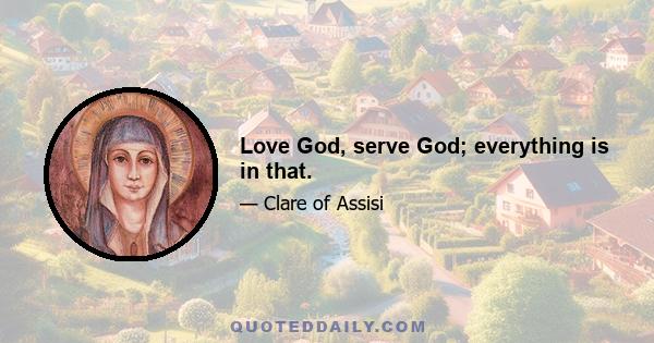 Love God, serve God; everything is in that.