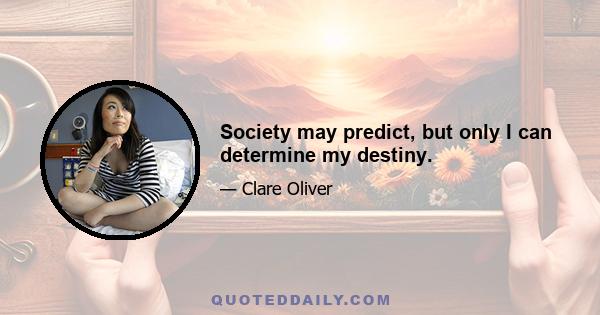 Society may predict, but only I can determine my destiny.